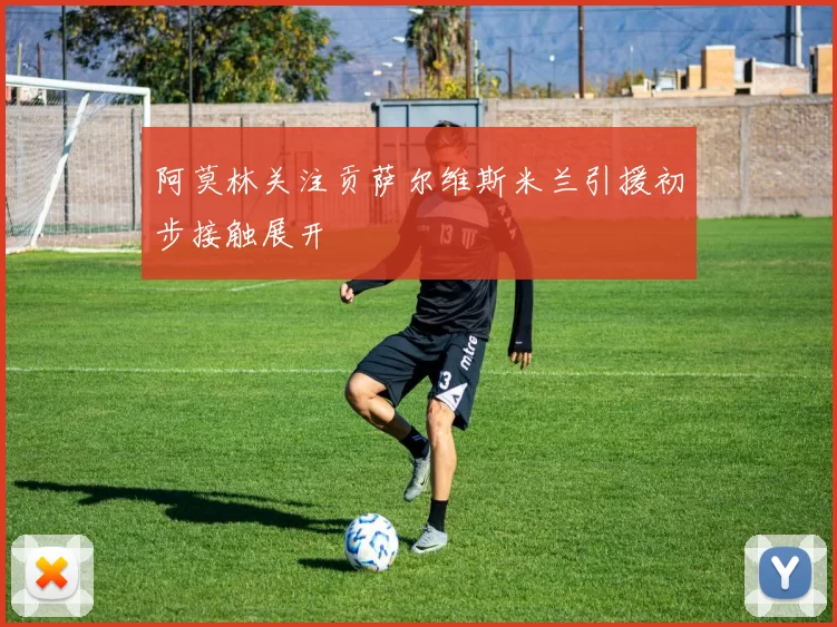 阿莫林关注贡萨尔维斯米兰引援初步接触展开