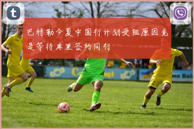 巴特勒今夏中国行计划受阻原因竟是等待库里签约同行